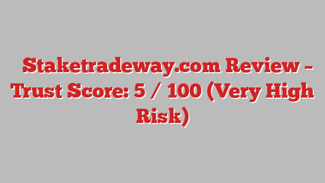 ⚠️Staketradeway.com Review – Trust Score: 5 / 100 (Very High Risk)
