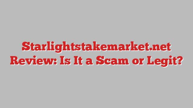 Starlightstakemarket.net Review: Is It a Scam or Legit?