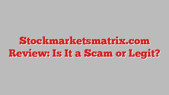 Stockmarketsmatrix.com Review: Is It a Scam or Legit?