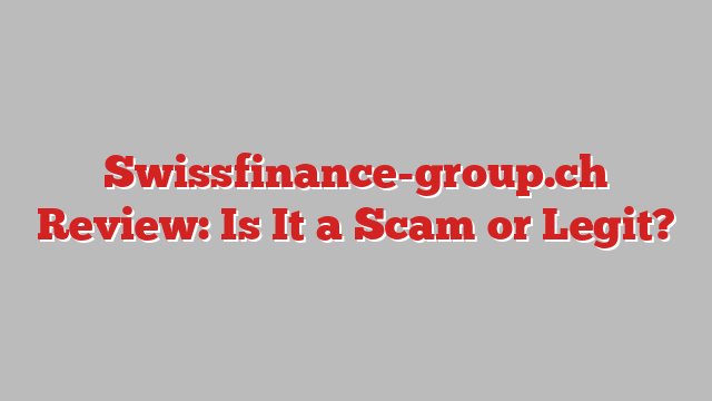 Swissfinance-group.ch Review: Is It a Scam or Legit?