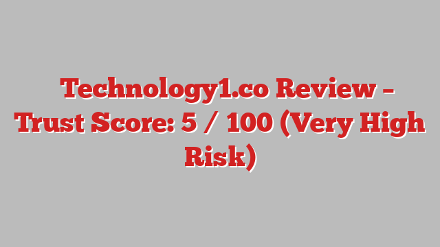 ⚠️Technology1.co Review – Trust Score: 5 / 100 (Very High Risk)