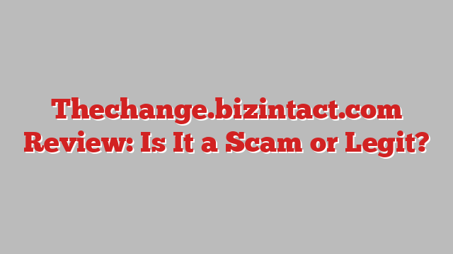 Thechange.bizintact.com Review: Is It a Scam or Legit?