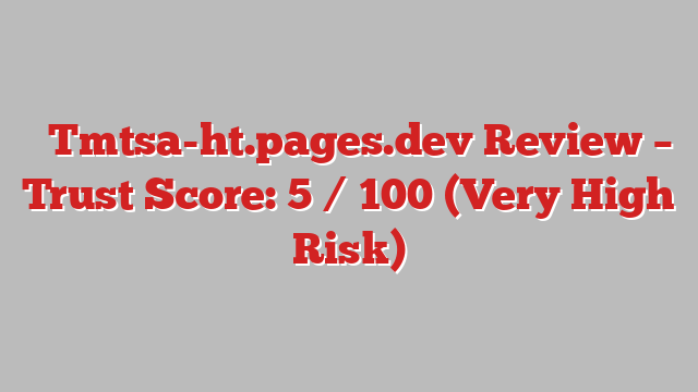 ⚠️Tmtsa-ht.pages.dev Review – Trust Score: 5 / 100 (Very High Risk)