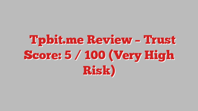 ⚠️Tpbit.me Review – Trust Score: 5 / 100 (Very High Risk)