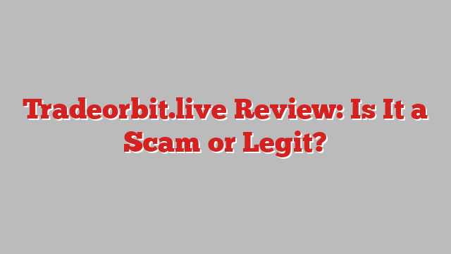Tradeorbit.live Review: Is It a Scam or Legit?