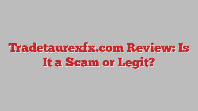 Tradetaurexfx.com Review: Is It a Scam or Legit?