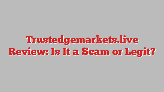 Trustedgemarkets.live Review: Is It a Scam or Legit?