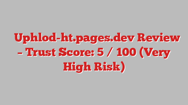 ⚠️Uphlod-ht.pages.dev Review – Trust Score: 5 / 100 (Very High Risk)