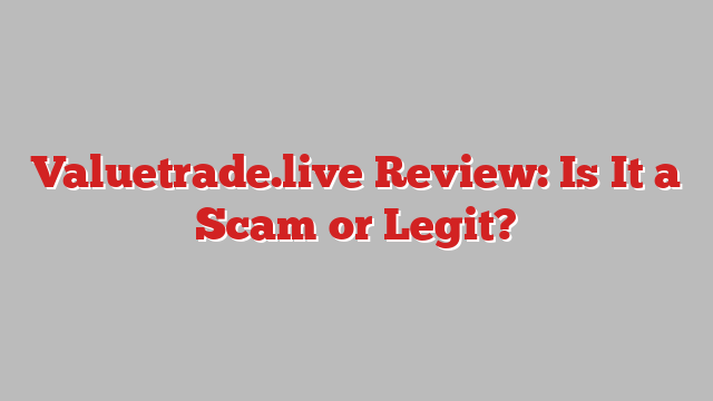 Valuetrade.live Review: Is It a Scam or Legit?