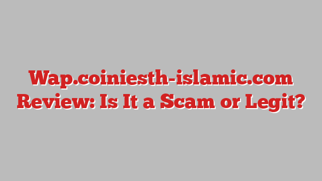 Wap.coiniesth-islamic.com Review: Is It a Scam or Legit?