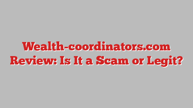Wealth-coordinators.com Review: Is It a Scam or Legit?