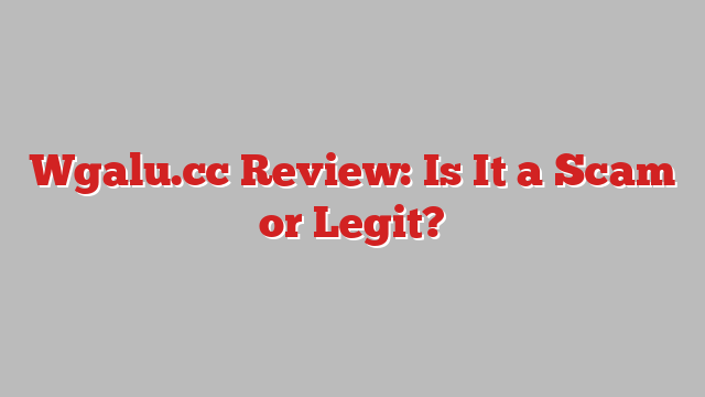 Wgalu.cc Review: Is It a Scam or Legit?