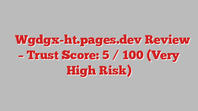 ⚠️Wgdgx-ht.pages.dev Review – Trust Score: 5 / 100 (Very High Risk)