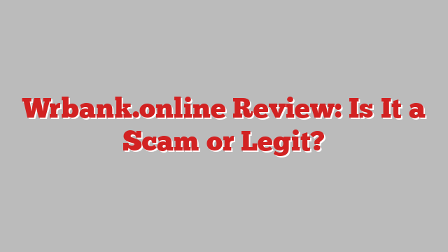 Wrbank.online Review: Is It a Scam or Legit?