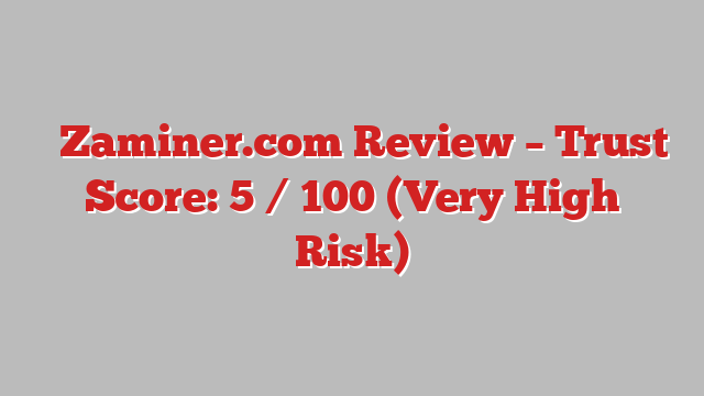 ⚠️Zaminer.com Review – Trust Score: 5 / 100 (Very High Risk)