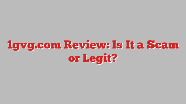 1gvg.com Review: Is It a Scam or Legit?