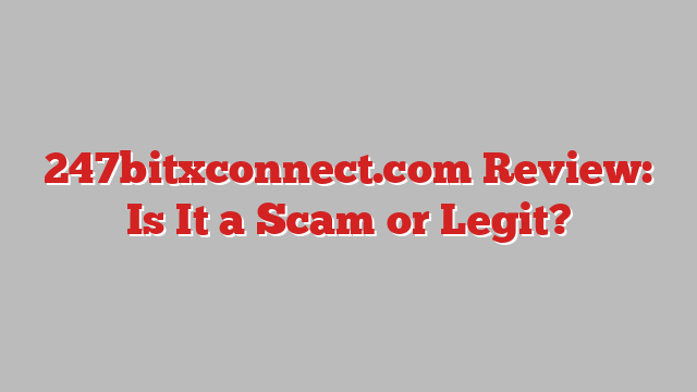 247bitxconnect.com Review: Is It a Scam or Legit?