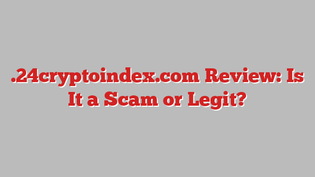 .24cryptoindex.com Review: Is It a Scam or Legit?