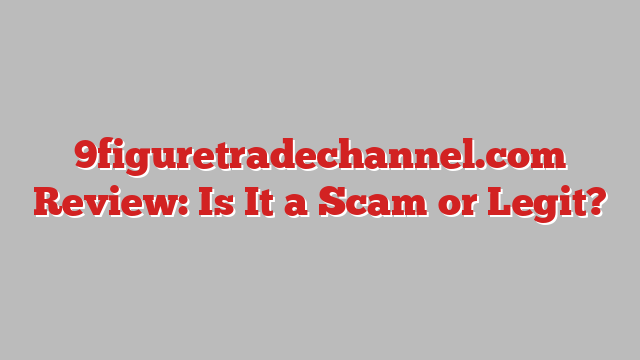 9figuretradechannel.com Review: Is It a Scam or Legit?