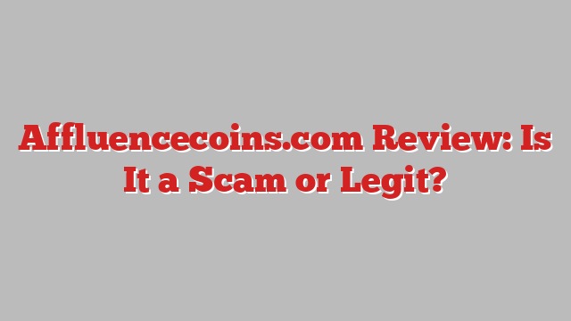 Affluencecoins.com Review: Is It a Scam or Legit?