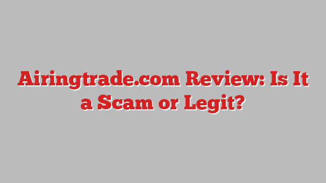 Airingtrade.com Review: Is It a Scam or Legit?