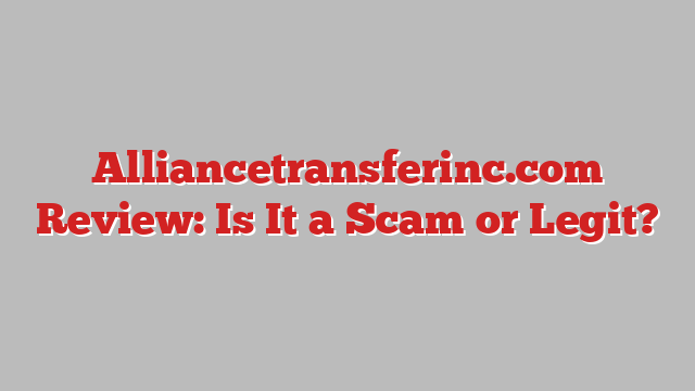 Alliancetransferinc.com Review: Is It a Scam or Legit?