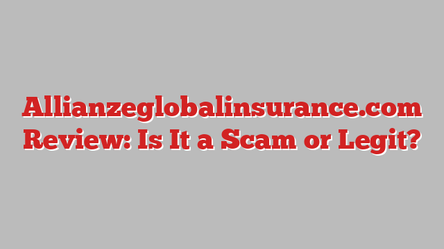 Allianzeglobalinsurance.com Review: Is It a Scam or Legit?