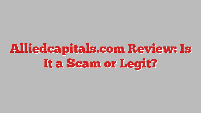 Alliedcapitals.com Review: Is It a Scam or Legit?