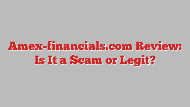 Amex-financials.com Review: Is It a Scam or Legit?