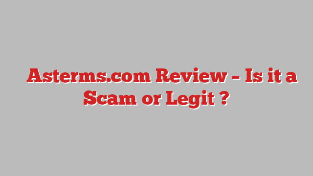 ⚠️Asterms.com Review – Is it a Scam or Legit ?