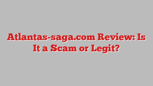 Atlantas-saga.com Review: Is It a Scam or Legit?