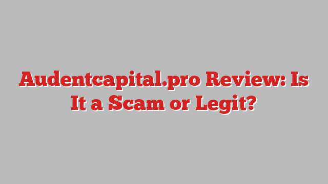 Audentcapital.pro Review: Is It a Scam or Legit?