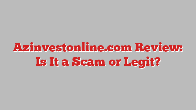Azinvestonline.com Review: Is It a Scam or Legit?