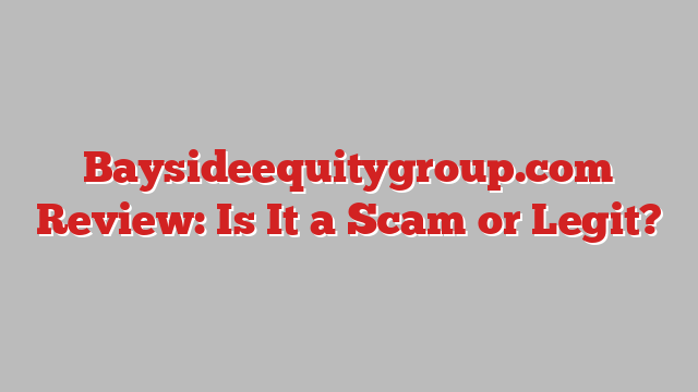 Baysideequitygroup.com Review: Is It a Scam or Legit?