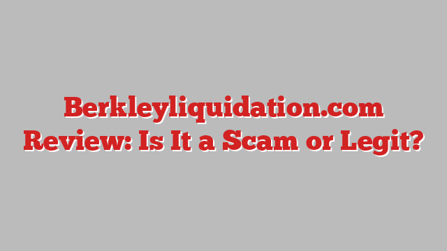 Berkleyliquidation.com Review: Is It a Scam or Legit?