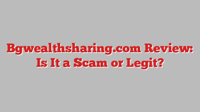 Bgwealthsharing.com Review: Is It a Scam or Legit?