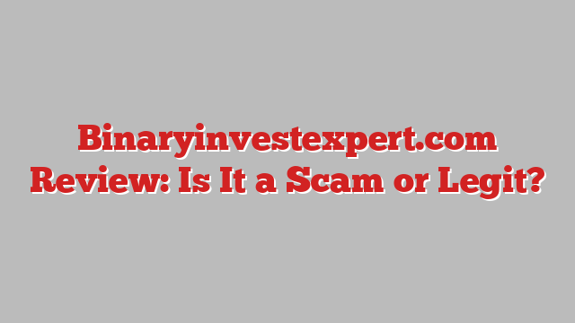 Binaryinvestexpert.com Review: Is It a Scam or Legit?