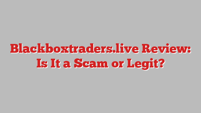 Blackboxtraders.live Review: Is It a Scam or Legit?