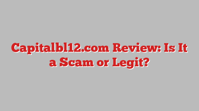 Capitalbl12.com Review: Is It a Scam or Legit?