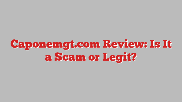 Caponemgt.com Review: Is It a Scam or Legit?