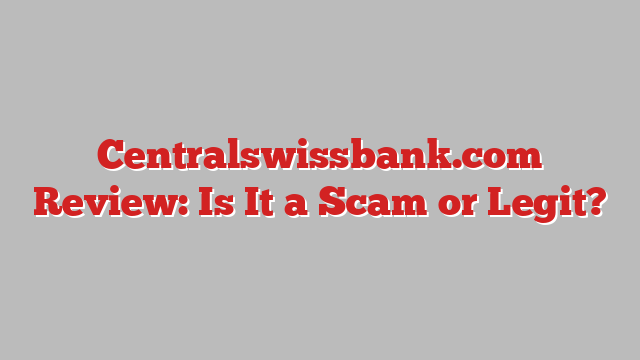 Centralswissbank.com Review: Is It a Scam or Legit?