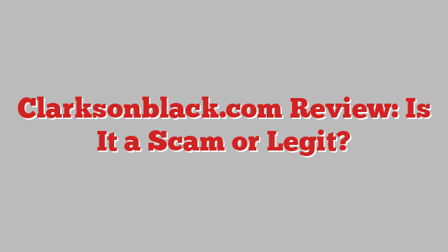 Clarksonblack.com Review: Is It a Scam or Legit?