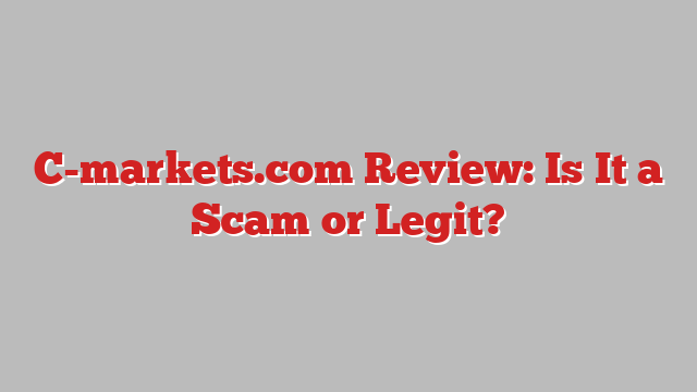 C-markets.com Review: Is It a Scam or Legit?