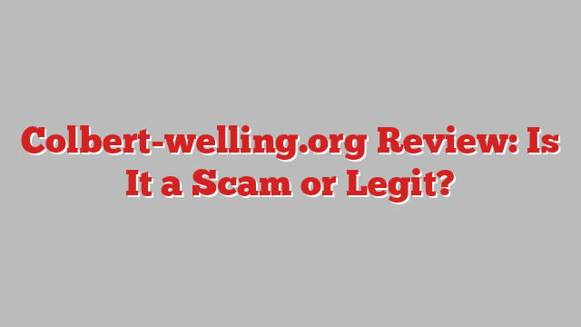 Colbert-welling.org Review: Is It a Scam or Legit?