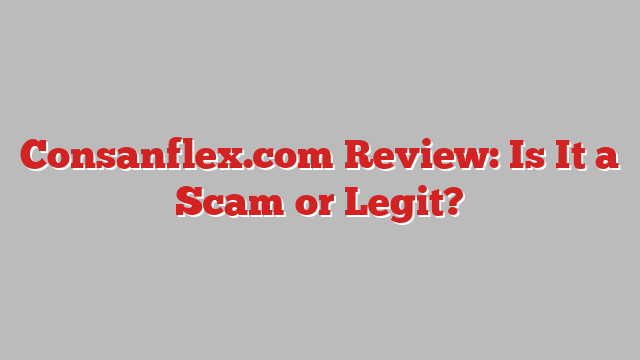 Consanflex.com Review: Is It a Scam or Legit?
