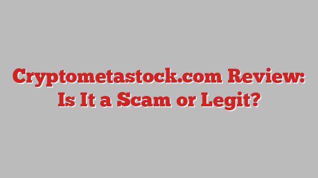 Cryptometastock.com Review: Is It a Scam or Legit?