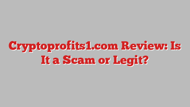 Cryptoprofits1.com Review: Is It a Scam or Legit?