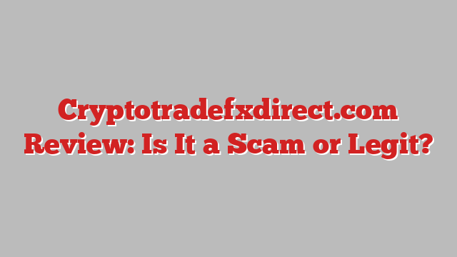 Cryptotradefxdirect.com Review: Is It a Scam or Legit?