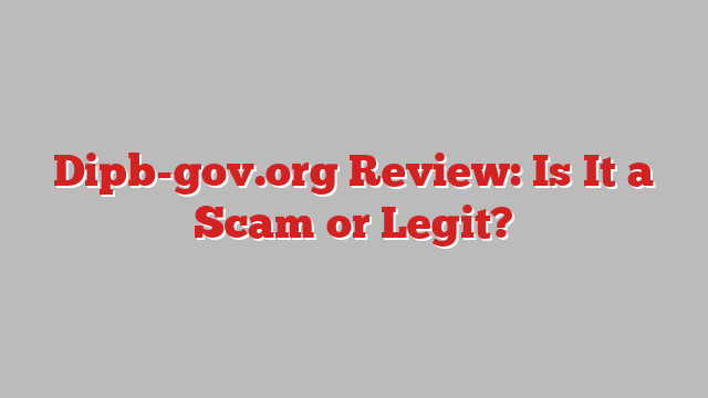 Dipb-gov.org Review: Is It a Scam or Legit?