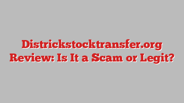 Districkstocktransfer.org Review: Is It a Scam or Legit?